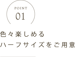 色々楽しめるハーフサイズをご用意