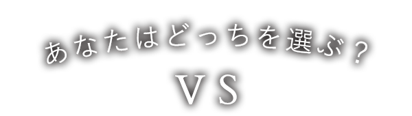 あなたはどっちを選ぶ？ VS